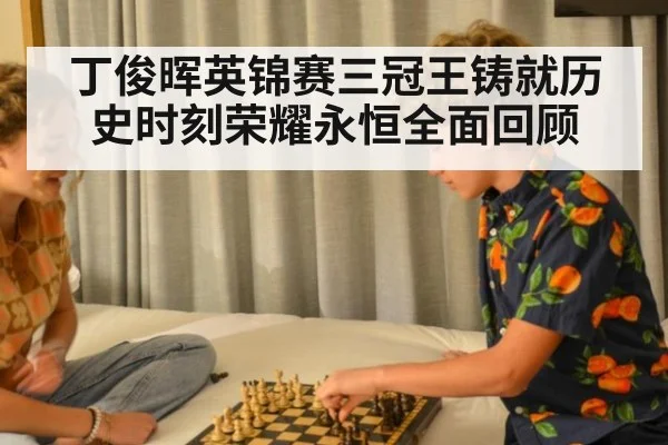 丁俊晖英锦赛三冠王铸就历史时刻荣耀永恒全面回顾